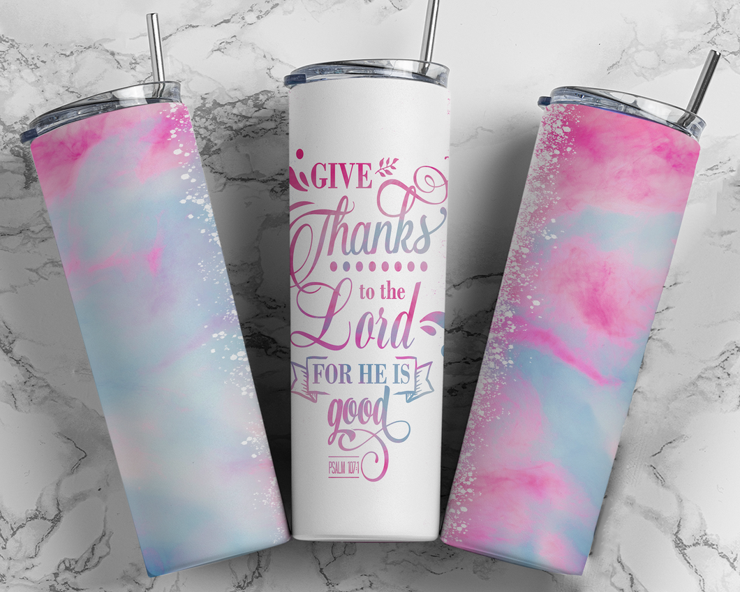 Psalm 107:1 Give Thanks to the Lord For He is Good - 20oz or 30oz Skinny Tumbler - Pink and Blue Double Wall Stainless Steel  - NOT Epoxy