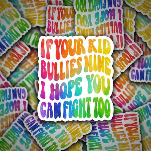 If Your Kid Bullies Mine, I Hope You Can Fight Too Sticker / Decal - FREE STANDARD SHIPPING - Rainbow or Black Text on White OR Clear Vinyl